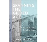Spanning the Gilded Age: James Eads and the Great Steel Bridge