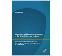 Spannungsfeld Projektmanagement In Der Öffentlichen Verwaltung: Die Systemorientierte Fallanalyse Zur Erkennung Von Situativen Leistungsfaktoren Im Projektalltag