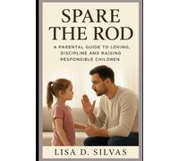 Spare the Rod: A Parental Guide to Loving, Discipline and Raising Responsible Children