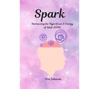 Spark: Harnessing the Hyperfocus & Energy of Adult ADHD