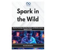 Spark in the Wild: Big Data Processing, Streaming Analytics, and Machine Learning Pipelines at Scale