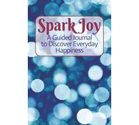 Spark Joy- A Guided Journal to Discover Everyday Happiness: 100 writing prompts and suggested activities to help you find joy in small things