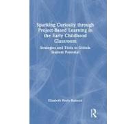 Sparking Curiosity Through Project-Based Learning In The Early Childhood Classroom