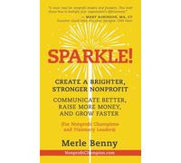 Sparkle!: Create a Brighter, Stronger Nonprofit: Communicate Better, Raise More Money, and Grow Faster (For Nonprofit Champions and Visionary Leaders)