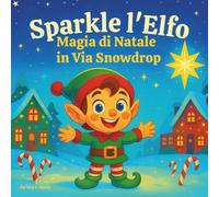 Sparkle l'Elfo: La Magia del Natale in Via Snowdrop: Libri di storie per bambini | Una storia festiva di amicizia, meraviglia e allegria natalizia | ... storie festive per bambini | Per età 3-8 anni