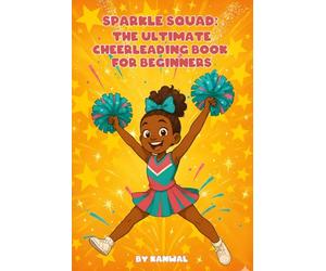 Sparkle Squad: The Ultimate Cheerleading Book for Beginners: A Fun Guide to Motions, Jumps, and Team Spirit for Girls Ages 6-8