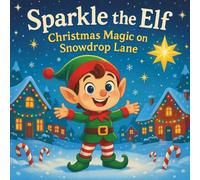 Sparkle the Elf: Christmas Magic on Snowdrop Lane: Children's Storybooks| A Festive Tale of Friendship, Wonder, and Holiday Cheer| Christmas ... Storybook for kids| For ages 3-8| 30 Pages