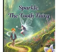 Sparkle The Tooth Fairy: "A Magical Tale About Wobbly Teeth, Sparkly Smiles, and Tooth Fairy Surprises!"