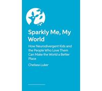 Sparkly Me, My World: How Neurodivergent Kids and the People Who Love Them Can Make the World a Better Place
