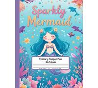 Sparkly Mermaid Primary Composition Notebook: Draw and Write Journal for Girls Who Love the Ocean: Story Paper with Drawing Space and Writing Lines - Great for K-2 Creative Writing Practice