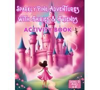 Sparkly Pink Adventures with Fairies & Friends Activity Book: More Mazes, Dot-To-Dots, Color By Number and Puzzles for Girls Who Love All Things Pink, Magcial & Fun!