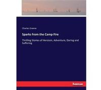 Sparks from the Camp FireThrilling Stories of Heroism Adventure Daring and Suffering - Charles Greene - BoD Third Party Titles - Livre en Anglais Charles GreeneCharles Greene (Auteur)