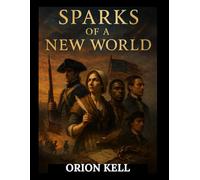 Sparks of a New World: Voices and Visions of the American Revolution