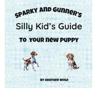 Sparky and Gunner's Silly Kid's Guide to Your New Puppy: A Cute and Funny Puppy Training Book for Kids Ages 4-8