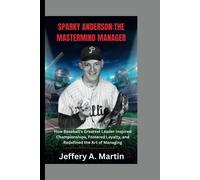 Sparky Anderson: The Mastermind Manager: How Baseball's Greatest Leader Inspired Championships, Fostered Loyalty, And Redefined The Art Of Managing