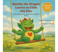 Sparky the Dragon Learns to Calm His Fire: A Heartwarming Story About Calming Anger for Kids 4+