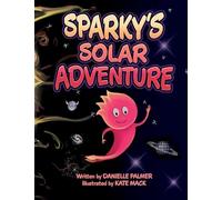 Sparky's Solar Adventure: Sparky's Solar Adventure: A Playful Journey Through the Solar System, Filled with Friendship, Fun, and Cosmic Wonders!