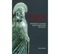 Sparta at War: Strategy, Tactics, and Campaigns, 550-362 Bc