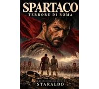 Spartaco, terrore di Roma: Romanzo storico sulla rivolta degli schiavi e sul gladiatore che sfidò il potere di Roma