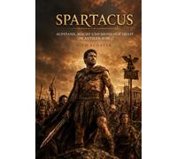 Spartacus: Aufstand, Macht und Menschlichkeit im antiken Rom