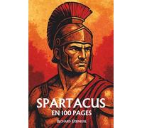 Spartacus : ses plus grands exploits en 100 pages: L’esclave insurgé qui fit trembler Rome en rappelant que la liberté ne se mendie pas, elle se conquiert.