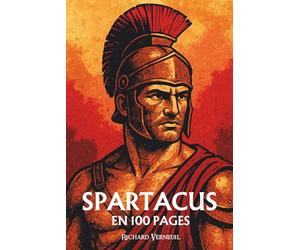 Spartacus : ses plus grands exploits en 100 pages: L’esclave insurgé qui fit trembler Rome en rappelant que la liberté ne se mendie pas, elle se conquiert.