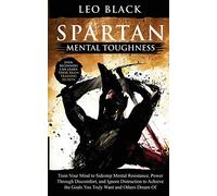 Spartan Mental Toughness: Train Your Mind to Sidestep Mental Resistance, Power Through Discomfort, and Ignore Distraction to Achieve the Goals You ... Can Learn These Brain Training Secrets.