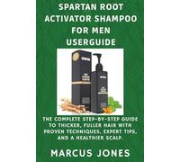 Spartan Root Activator Shampoo for Men Userguide: The Complete Step-by-Step Guide to Thicker, Fuller Hair with Proven Techniques, Expert Tips and a Healthier Scalp