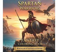 Spartan Warriors Fantasy Coloring Book for Adults and Teens: 40 Mythic and Action Packed Illustrations Featuring Epic Battles, Legendary Heroes, and Fierce Fantasy Creatures