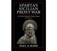 Spartas Sicilian Proxy War by Paul A. Rahe Paul A. Rahe (Auteur)