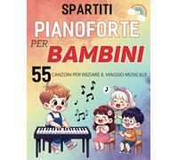 Spartiti Pianoforte Per Bambini: 55 Canzoni per Iniziare il Viaggio Musicale
