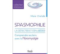 Spasmophilie - La détecter et s'en libérer - Comprendre ses liens avec la Fibromyalgie