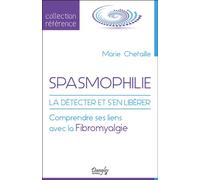 Spasmophilie - La détecter et s'en libérer - Comprendre ses liens avec la Fibromyalgie - Marie Chetaille - Dangles - broché - Guide