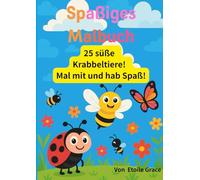 Spaßiges Malbuch 25 süße Krabbeltiere! Mal mit und hab Spaß!: Für Kinder von 2 bis 6 Jahren Zum Vorlesen und Staunen!