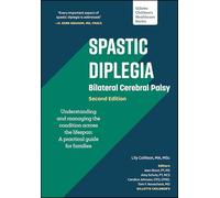 Spastic Diplegia - Bilateral Cerebral Palsy: Understanding and Managing the Condition Across the Lifespan, a Practical Guide for Families