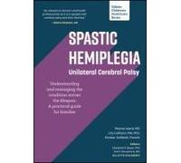Spastic Hemiplegia: Unilateral Cerebral Palsy: Understanding And Managing The Condition Across The Lifespan