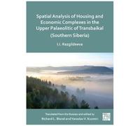 Spatial Analysis Of Housing And Economic Complexes In The Upper Palaeolithic Of Transbaikal (Southern Siberia)