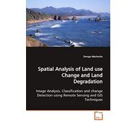 Spatial Analysis Of Land Use Change And Land Degradation: Image Analysis, Classification And Change Detection Using Remote Sensing And Gis Techniques.