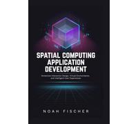 SPATIAL COMPUTING APPLICATION DEVELOPMENT: Immersive Interaction Design Virtual Environments and Intelligent User Experiences