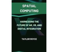 Spatial Computing: Harnessing the Future of AR, VR, and Digital Integration