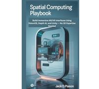 Spatial Computing PlaybookSpatial Computing Playbook: Build Immersive AR/VR Interfaces Using VisionOS, Depth AI, and Unity - No 3D Expertise Needed