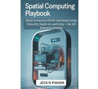 Spatial Computing PlaybookSpatial Computing Playbook: Build Immersive AR/VR Interfaces Using VisionOS, Depth AI, and Unity - No 3D Expertise Needed