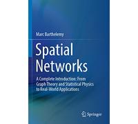Spatial Networks: A Complete Introduction: From Graph Theory and Statistical Physics to Real-World Applications