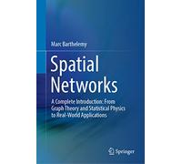 Spatial Networks: A Complete Introduction: from Graph Theory and Statistical Physics to Real-world Applications