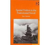 Spatial Politics in the Postcolonial Novel Sara Upstone (Auteur)