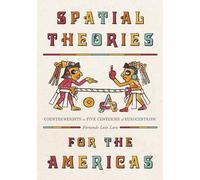 Spatial Theories for the Americas: Counterweights to Five Centuries of Eurocentrism