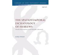 Spatiotemporal Eschatology of Hebrews, The: Priestly Participation in the Heavenly Tabernacle