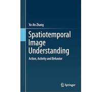 Spatiotemporal Image Understanding: Action, Activity and Behavior