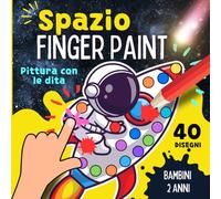 SPAZIO Pittura Con Le Dita Bambini 2 Anni. Finger Paint: 40 emozionanti motivi di astronavi, astronauti, simpatici alieni e pianeti. Primi Disegni ... e Dipingere Motivi Semplici. (Dot Marker)