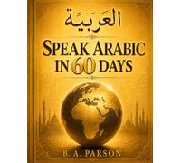 Speak Arabic in 60 Days: A Beginner's Guide to Modern Standard Arabic with Script & Transliteration